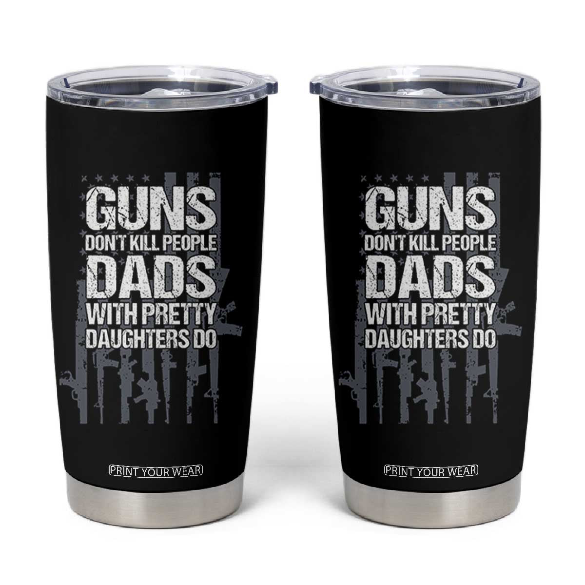 Guns Dont Kill People Dads With Pretty Daughters Do Tumbler Cup Funny Girl Dad Gun American Flag TS10 Black Print Your Wear