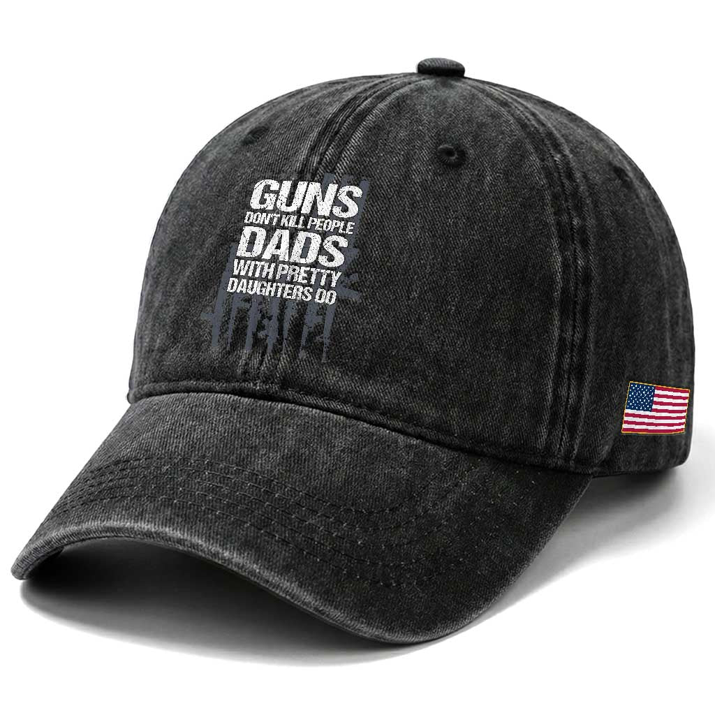 Guns Dont Kill People Dads With Pretty Daughters Do Washed Cotton Baseball Cap Funny Girl Dad Gun American Flag TS10 Print Your Wear