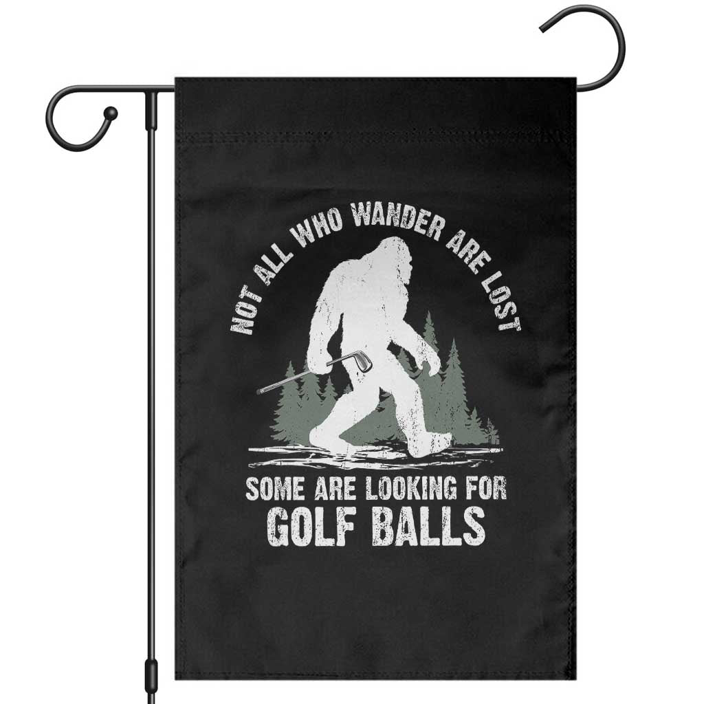 Not All Who Wander Are Lost Bigfoot Looking For Golf Balls Garden Flag Vintage Golfs Lover Sasquatch Golfing TS10 Black Print Your Wear