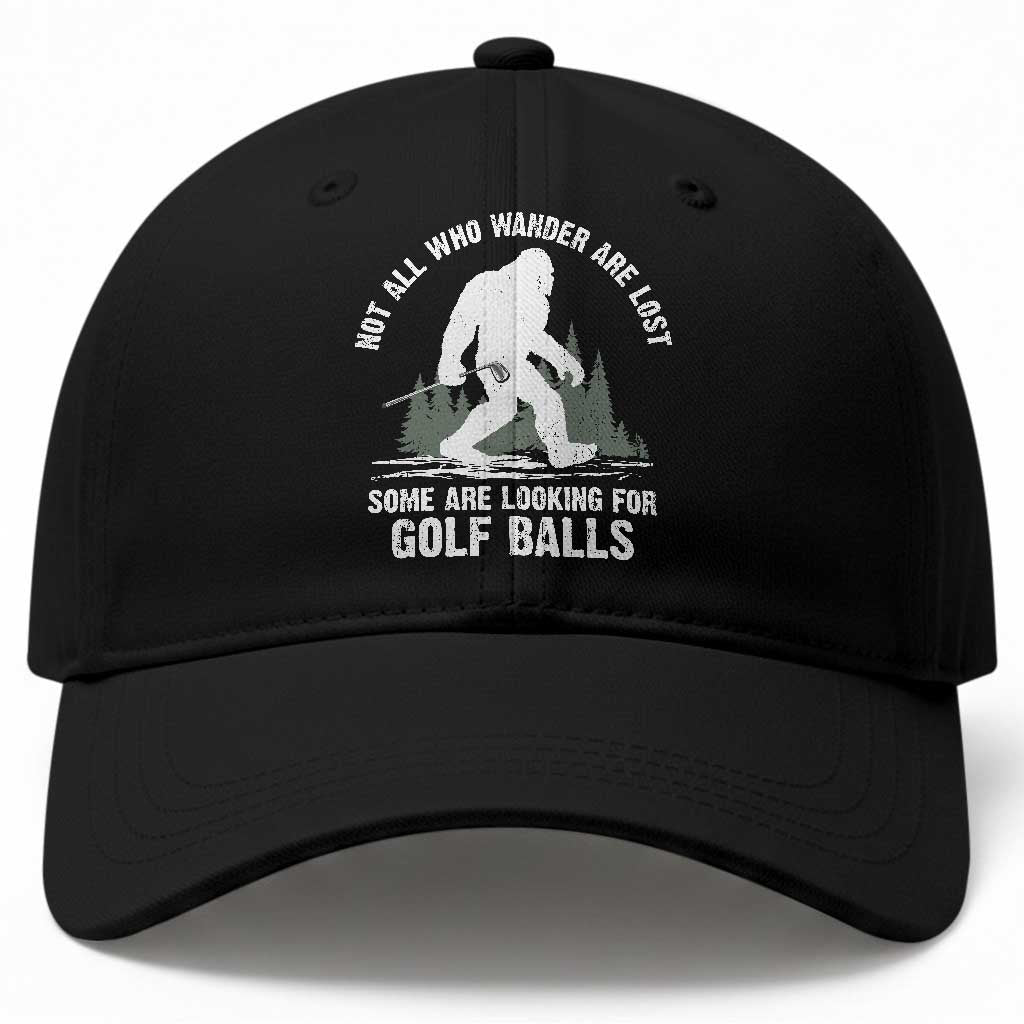 Not All Who Wander Are Lost Bigfoot Looking For Golf Balls Baseball Cap Vintage Golfs Lover Sasquatch Golfing TS10 Print Your Wear