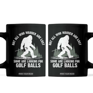 Not All Who Wander Are Lost Bigfoot Looking For Golf Balls Coffee Mug Vintage Golfs Lover Sasquatch Golfing TS10 Black Print Your Wear