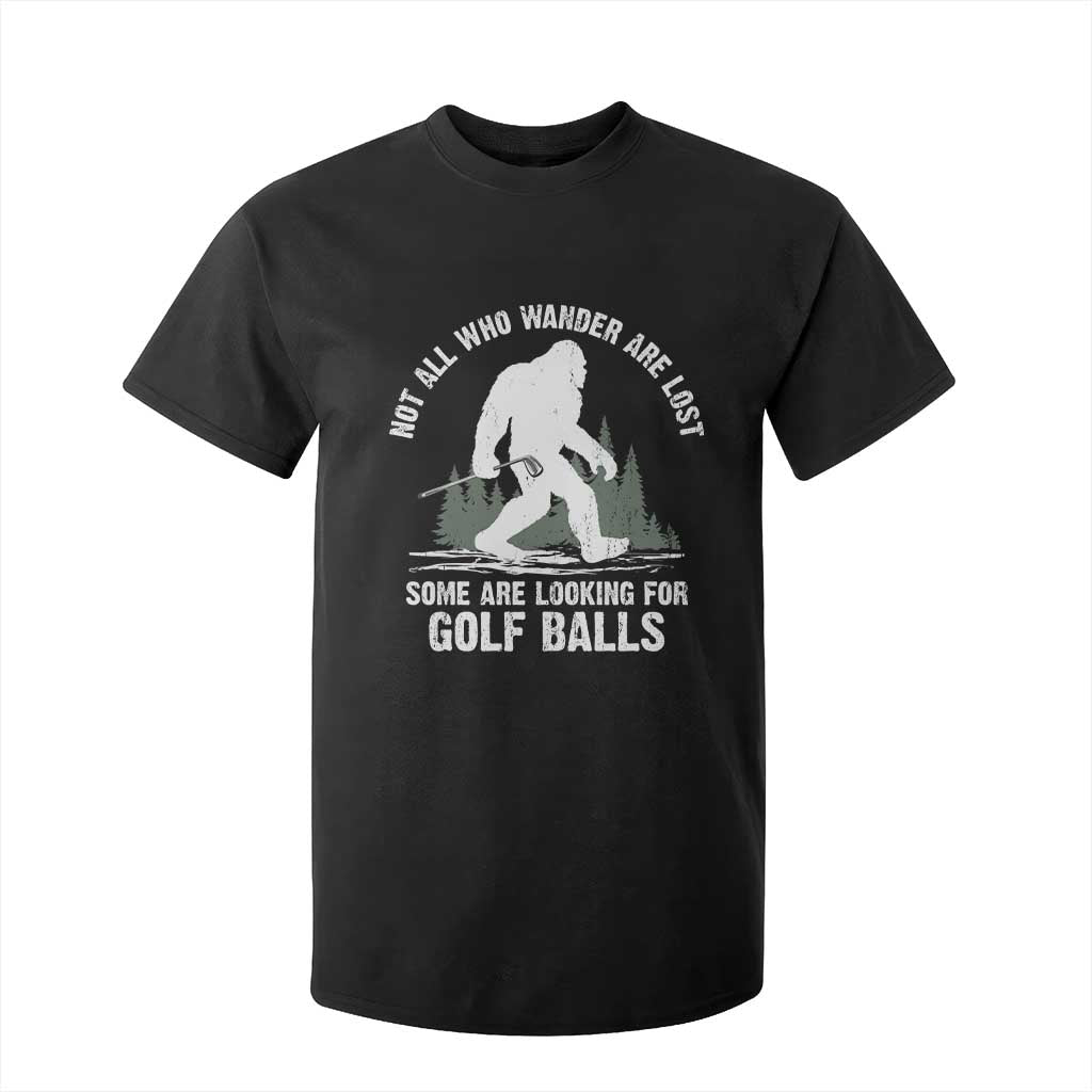 Not All Who Wander Are Lost Bigfoot Looking For Golf Balls T Shirt For Kid Vintage Golfs Lover Sasquatch Golfing TS10 Black Print Your Wear