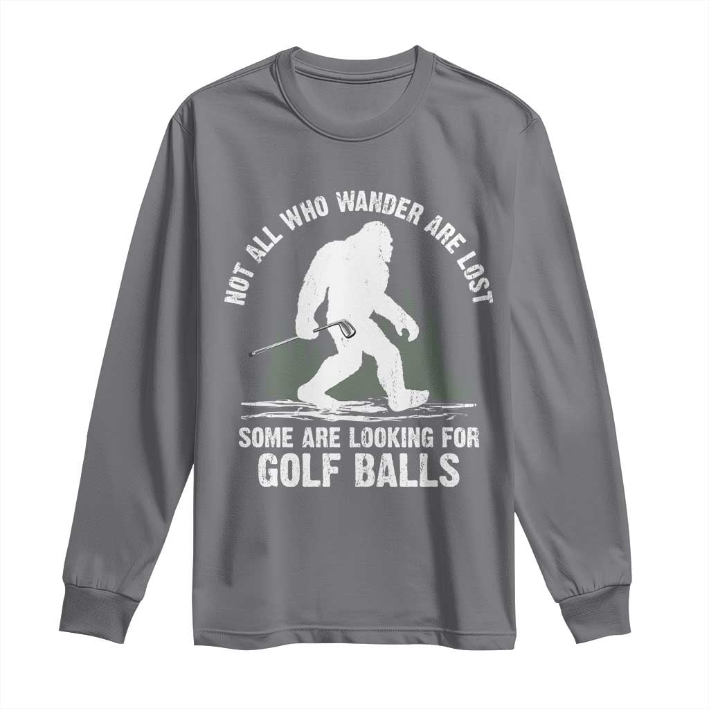 Not All Who Wander Are Lost Bigfoot Looking For Golf Balls Long Sleeve Shirt Vintage Golfs Lover Sasquatch Golfing TS10 Charcoal Print Your Wear