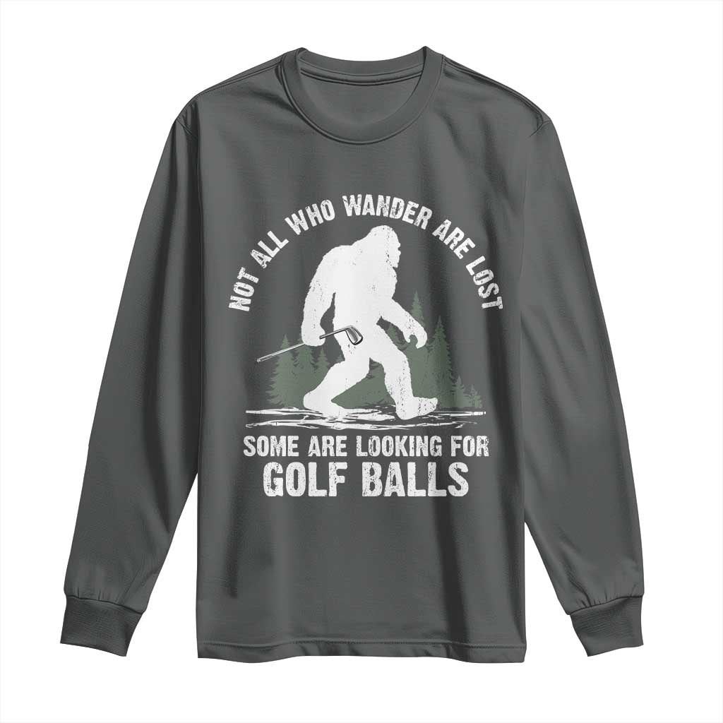 Not All Who Wander Are Lost Bigfoot Looking For Golf Balls Long Sleeve Shirt Vintage Golfs Lover Sasquatch Golfing TS10 Dark Heather Print Your Wear