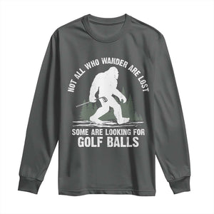 Not All Who Wander Are Lost Bigfoot Looking For Golf Balls Long Sleeve Shirt Vintage Golfs Lover Sasquatch Golfing TS10 Dark Heather Print Your Wear