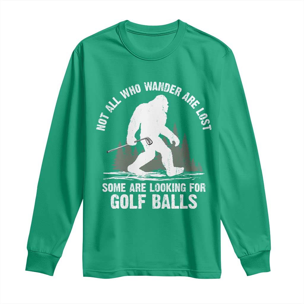 Not All Who Wander Are Lost Bigfoot Looking For Golf Balls Long Sleeve Shirt Vintage Golfs Lover Sasquatch Golfing TS10 Irish Green Print Your Wear
