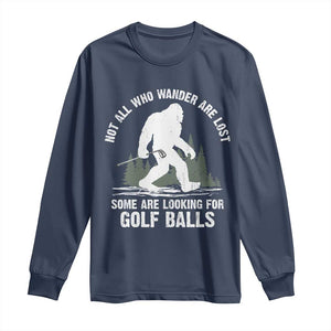 Not All Who Wander Are Lost Bigfoot Looking For Golf Balls Long Sleeve Shirt Vintage Golfs Lover Sasquatch Golfing TS10 Navy Print Your Wear