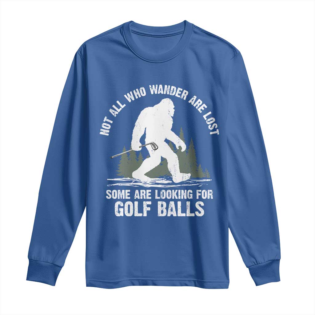 Not All Who Wander Are Lost Bigfoot Looking For Golf Balls Long Sleeve Shirt Vintage Golfs Lover Sasquatch Golfing TS10 Royal Blue Print Your Wear
