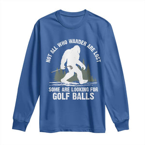 Not All Who Wander Are Lost Bigfoot Looking For Golf Balls Long Sleeve Shirt Vintage Golfs Lover Sasquatch Golfing TS10 Royal Blue Print Your Wear