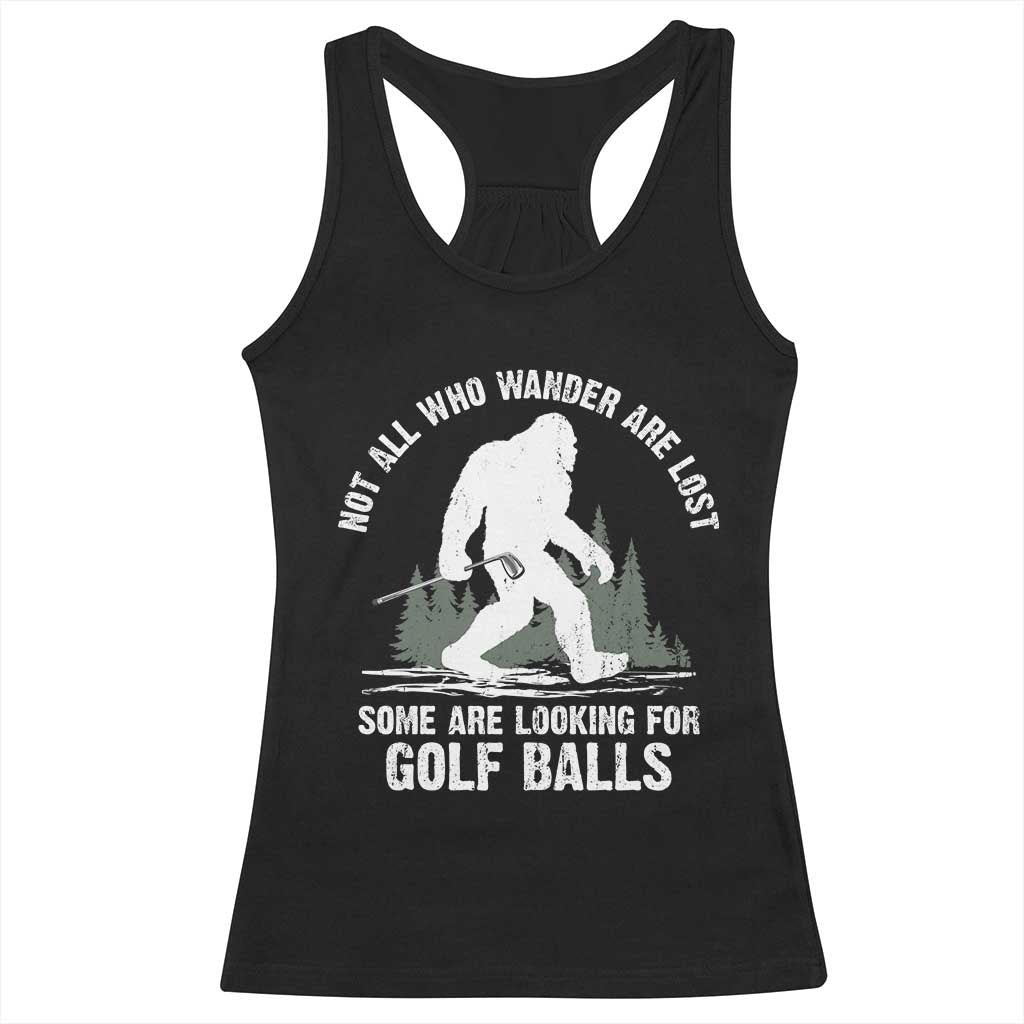 Not All Who Wander Are Lost Bigfoot Looking For Golf Balls Racerback Tank Top Vintage Golfs Lover Sasquatch Golfing TS10 Black Print Your Wear