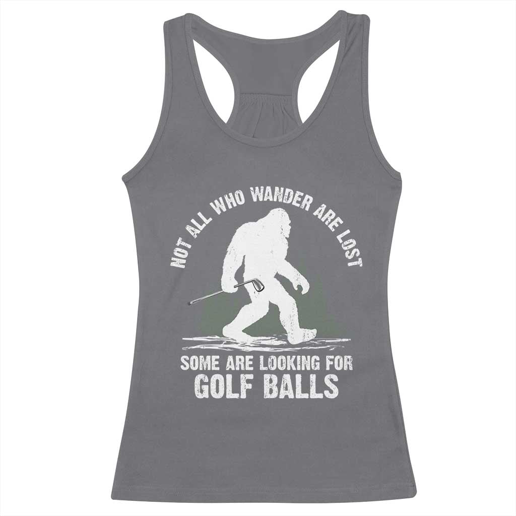 Not All Who Wander Are Lost Bigfoot Looking For Golf Balls Racerback Tank Top Vintage Golfs Lover Sasquatch Golfing TS10 Charcoal Print Your Wear