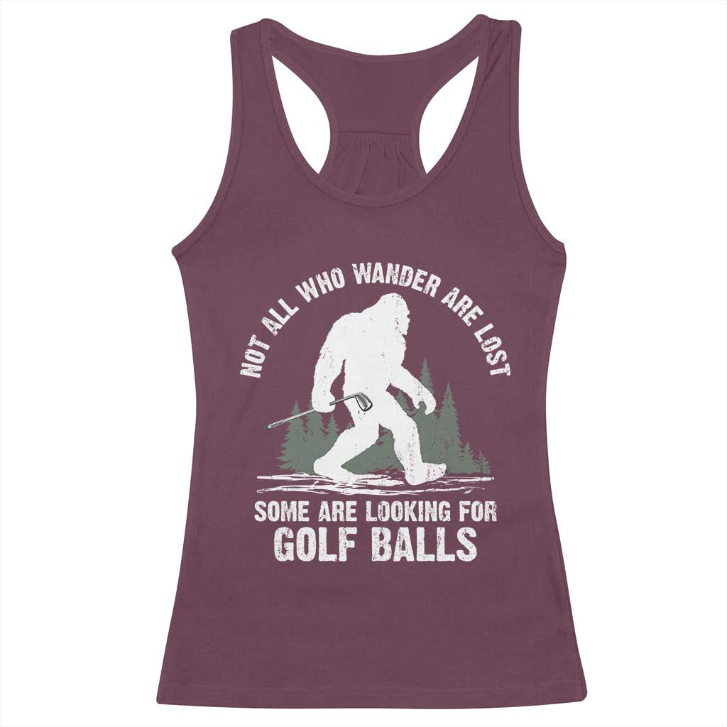 Not All Who Wander Are Lost Bigfoot Looking For Golf Balls Racerback Tank Top Vintage Golfs Lover Sasquatch Golfing TS10 Maroon Print Your Wear