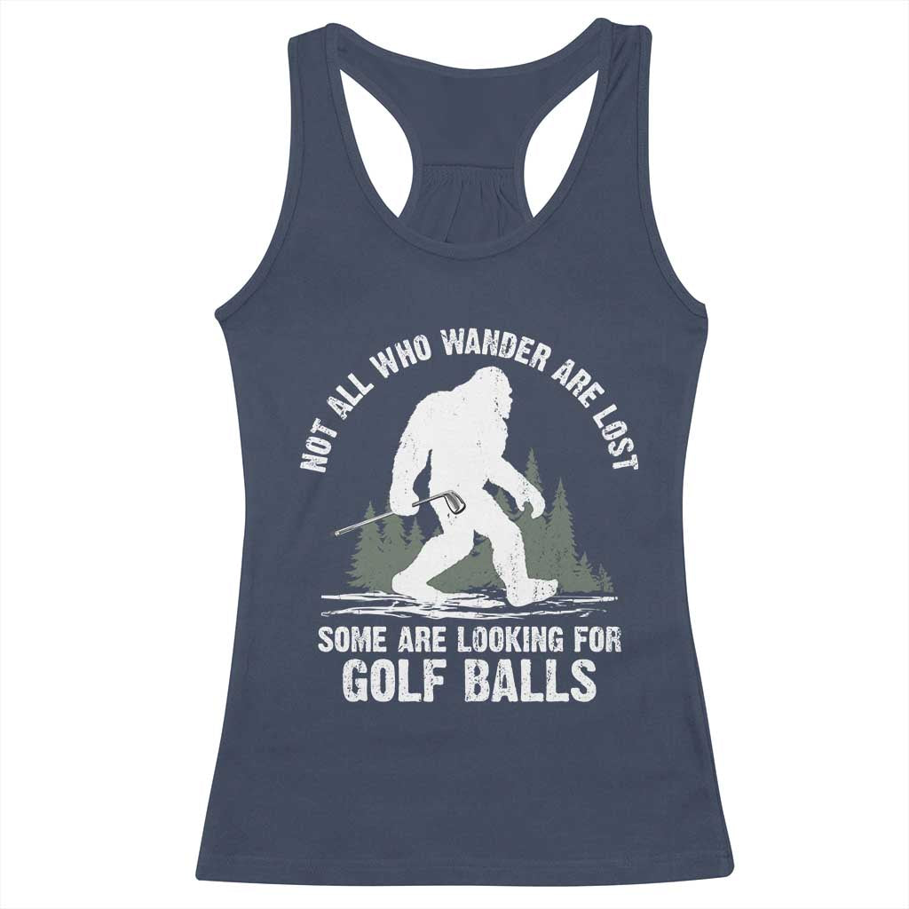 Not All Who Wander Are Lost Bigfoot Looking For Golf Balls Racerback Tank Top Vintage Golfs Lover Sasquatch Golfing TS10 Navy Print Your Wear