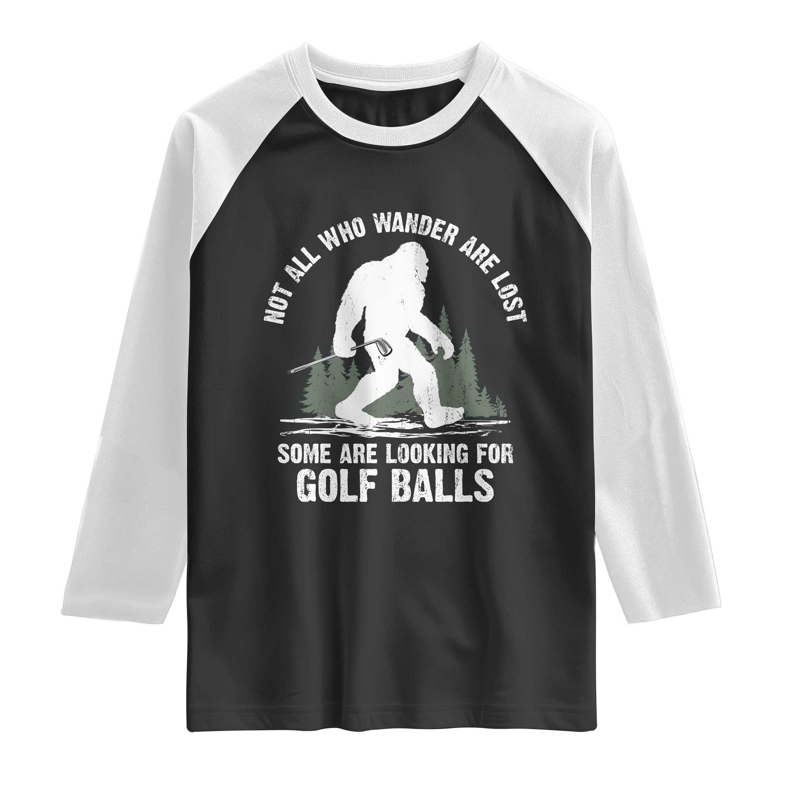 Not All Who Wander Are Lost Bigfoot Looking For Golf Balls Raglan Shirt Vintage Golfs Lover Sasquatch Golfing TS10 Black White Print Your Wear
