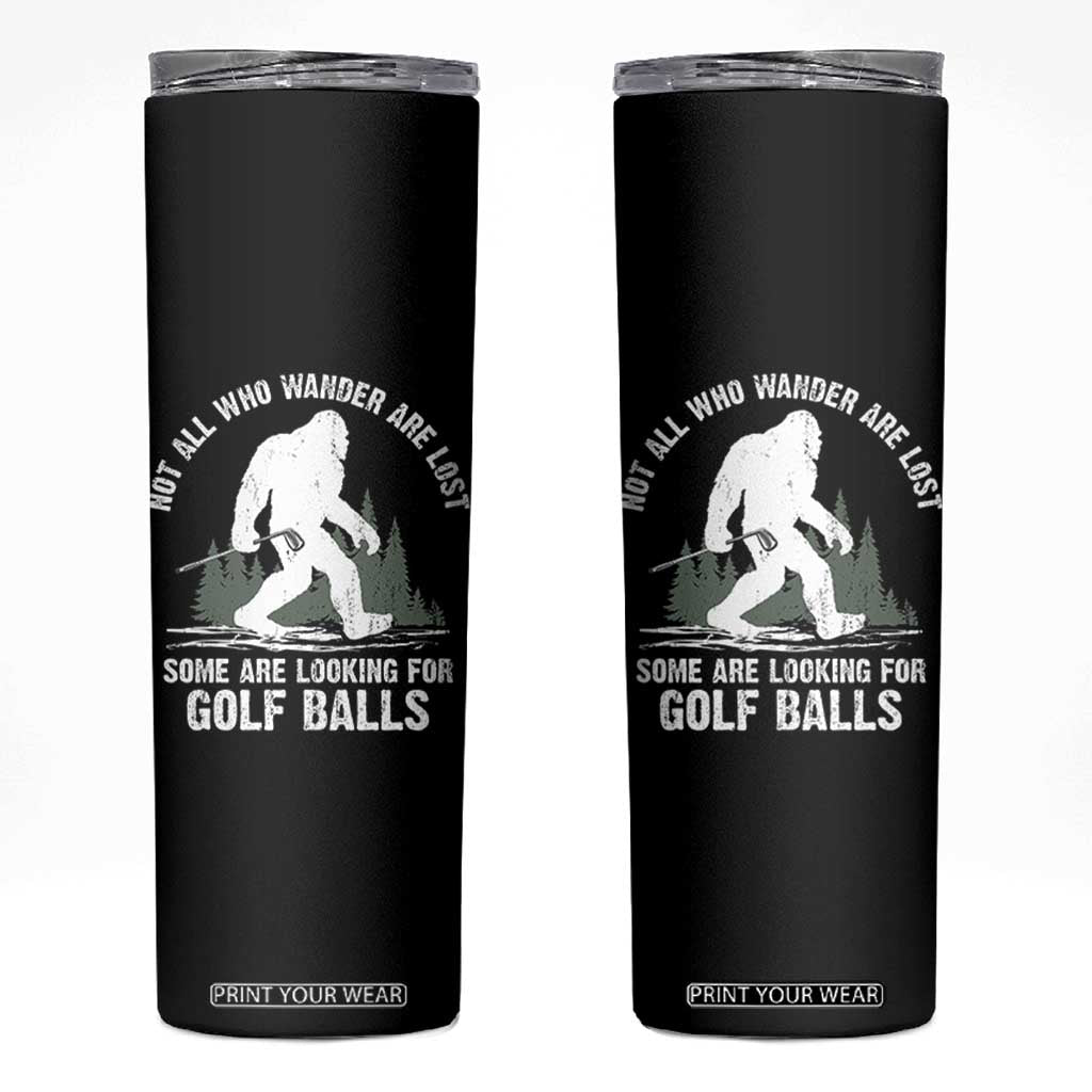 Not All Who Wander Are Lost Bigfoot Looking For Golf Balls Skinny Tumbler Vintage Golfs Lover Sasquatch Golfing TS10 Black Print Your Wear