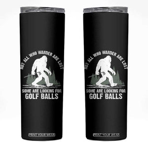 Not All Who Wander Are Lost Bigfoot Looking For Golf Balls Skinny Tumbler Vintage Golfs Lover Sasquatch Golfing TS10 Black Print Your Wear