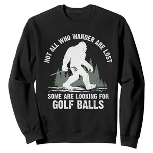 Not All Who Wander Are Lost Bigfoot Looking For Golf Balls Sweatshirt Vintage Golfs Lover Sasquatch Golfing TS10 Black Print Your Wear