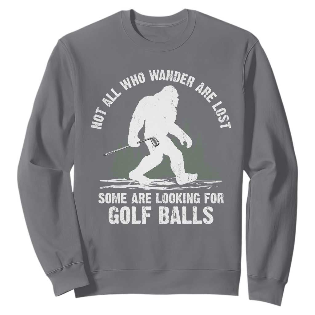 Not All Who Wander Are Lost Bigfoot Looking For Golf Balls Sweatshirt Vintage Golfs Lover Sasquatch Golfing TS10 Charcoal Print Your Wear