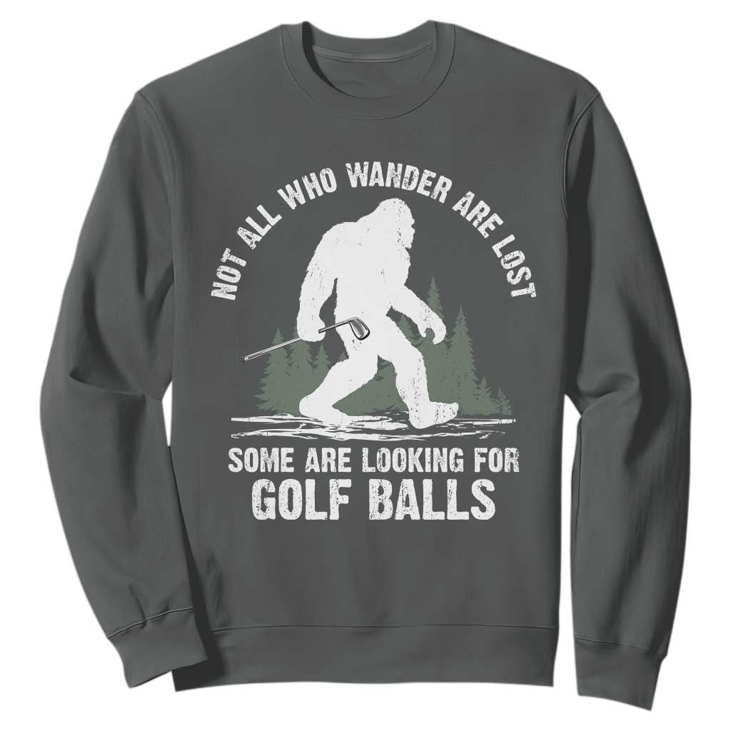 Not All Who Wander Are Lost Bigfoot Looking For Golf Balls Sweatshirt Vintage Golfs Lover Sasquatch Golfing TS10 Dark Heather Print Your Wear