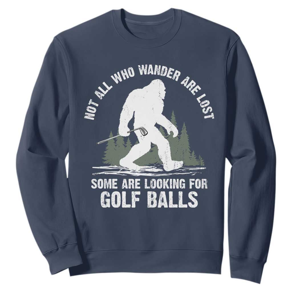 Not All Who Wander Are Lost Bigfoot Looking For Golf Balls Sweatshirt Vintage Golfs Lover Sasquatch Golfing TS10 Navy Print Your Wear
