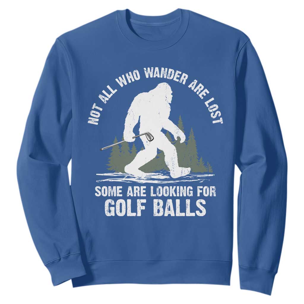 Not All Who Wander Are Lost Bigfoot Looking For Golf Balls Sweatshirt Vintage Golfs Lover Sasquatch Golfing TS10 Royal Blue Print Your Wear