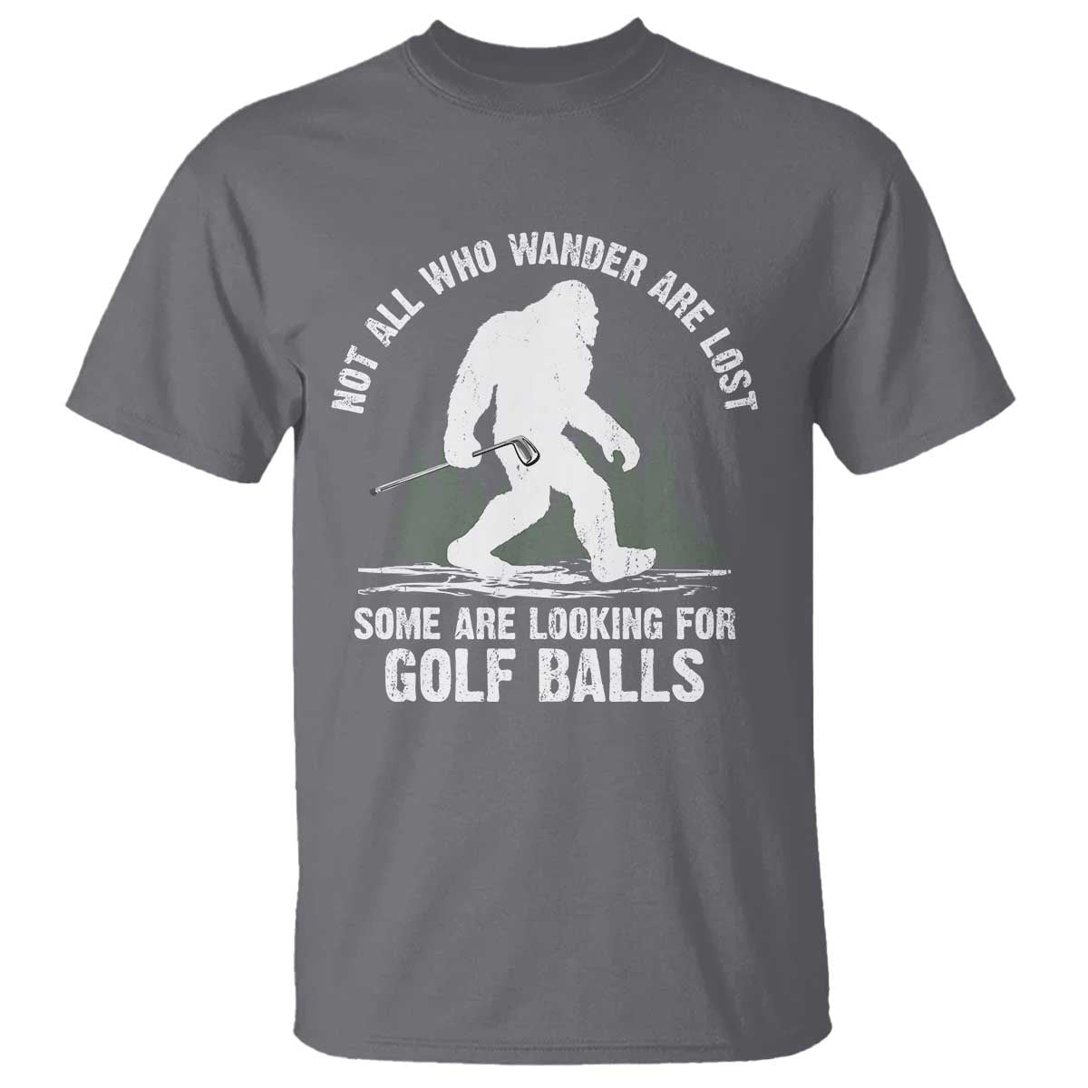 Not All Who Wander Are Lost Bigfoot Looking For Golf Balls T Shirt Vintage Golfs Lover Sasquatch Golfing TS10 Charcoal Print Your Wear