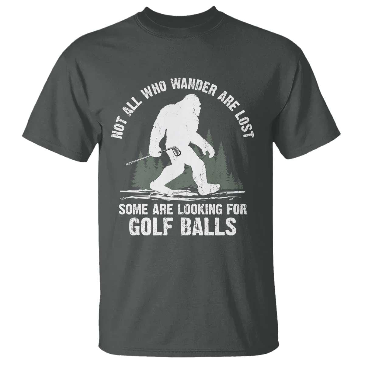 Not All Who Wander Are Lost Bigfoot Looking For Golf Balls T Shirt Vintage Golfs Lover Sasquatch Golfing TS10 Dark Heather Print Your Wear