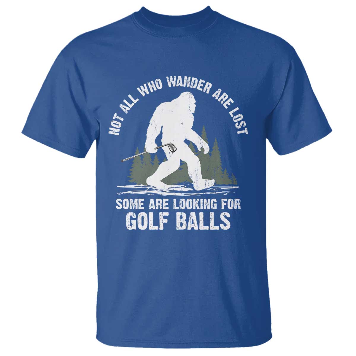 Not All Who Wander Are Lost Bigfoot Looking For Golf Balls T Shirt Vintage Golfs Lover Sasquatch Golfing TS10 Royal Blue Print Your Wear