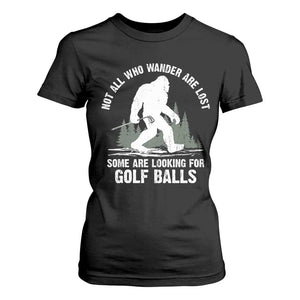 Not All Who Wander Are Lost Bigfoot Looking For Golf Balls T Shirt For Women Vintage Golfs Lover Sasquatch Golfing TS10 Black Print Your Wear