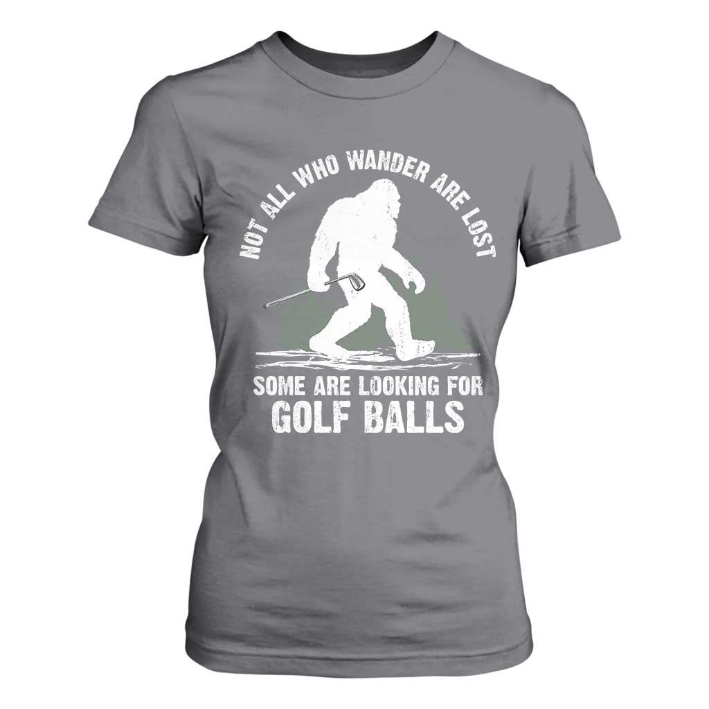 Not All Who Wander Are Lost Bigfoot Looking For Golf Balls T Shirt For Women Vintage Golfs Lover Sasquatch Golfing TS10 Charcoal Print Your Wear
