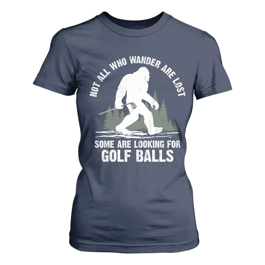 Not All Who Wander Are Lost Bigfoot Looking For Golf Balls T Shirt For Women Vintage Golfs Lover Sasquatch Golfing TS10 Navy Print Your Wear