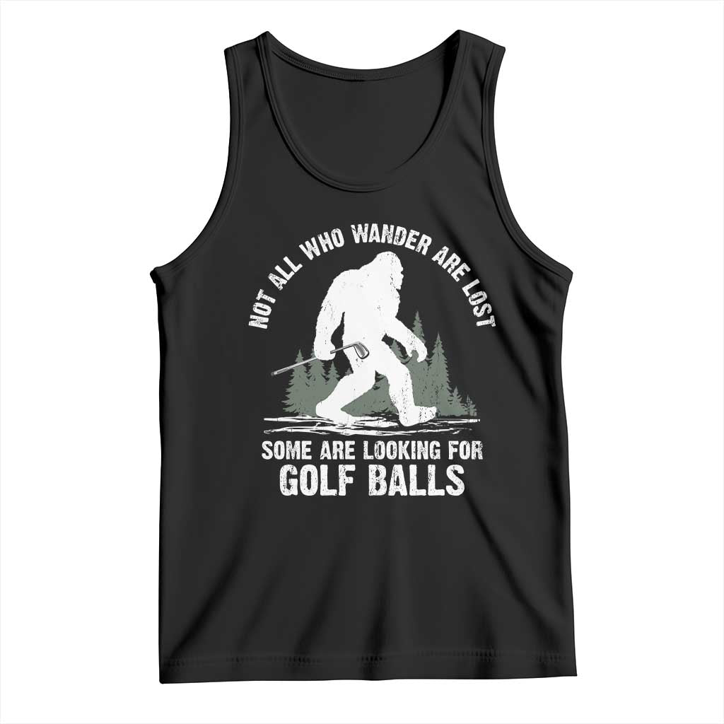 Not All Who Wander Are Lost Bigfoot Looking For Golf Balls Tank Top Vintage Golfs Lover Sasquatch Golfing TS10 Black Print Your Wear