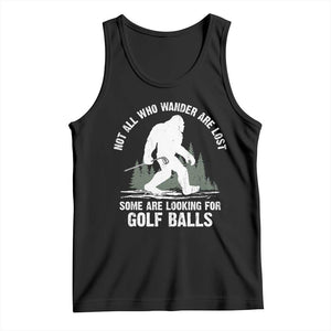 Not All Who Wander Are Lost Bigfoot Looking For Golf Balls Tank Top Vintage Golfs Lover Sasquatch Golfing TS10 Black Print Your Wear