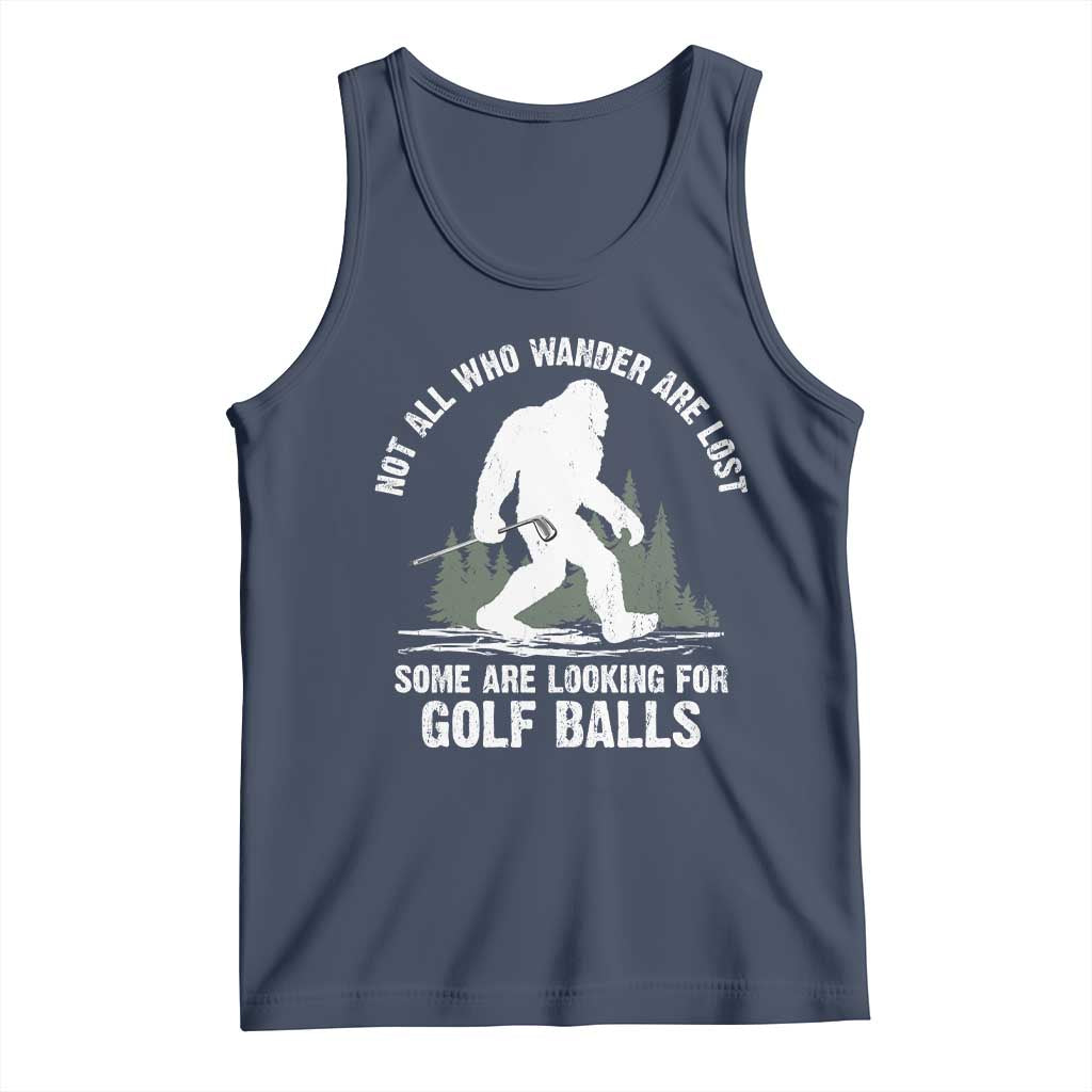Not All Who Wander Are Lost Bigfoot Looking For Golf Balls Tank Top Vintage Golfs Lover Sasquatch Golfing TS10 Navy Print Your Wear
