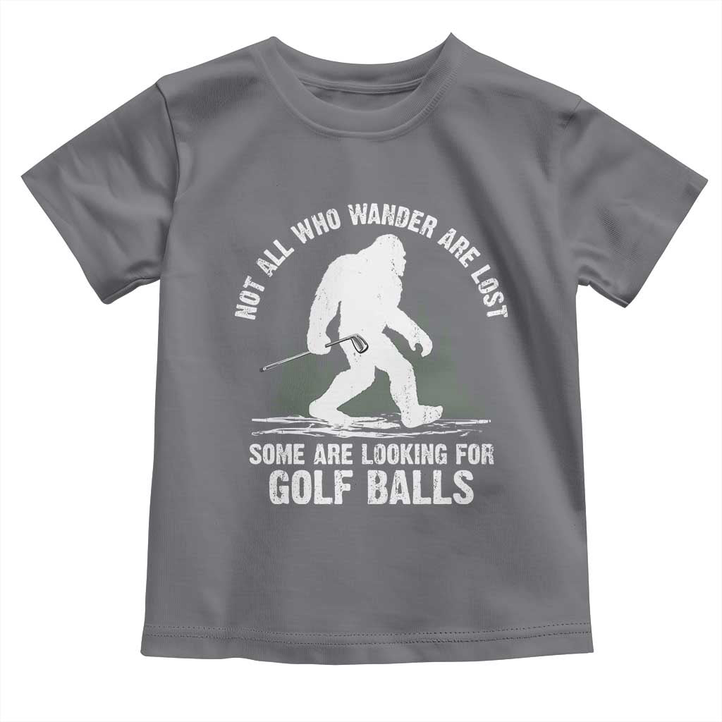 Not All Who Wander Are Lost Bigfoot Looking For Golf Balls Toddler T Shirt Vintage Golfs Lover Sasquatch Golfing TS10 Charcoal Print Your Wear