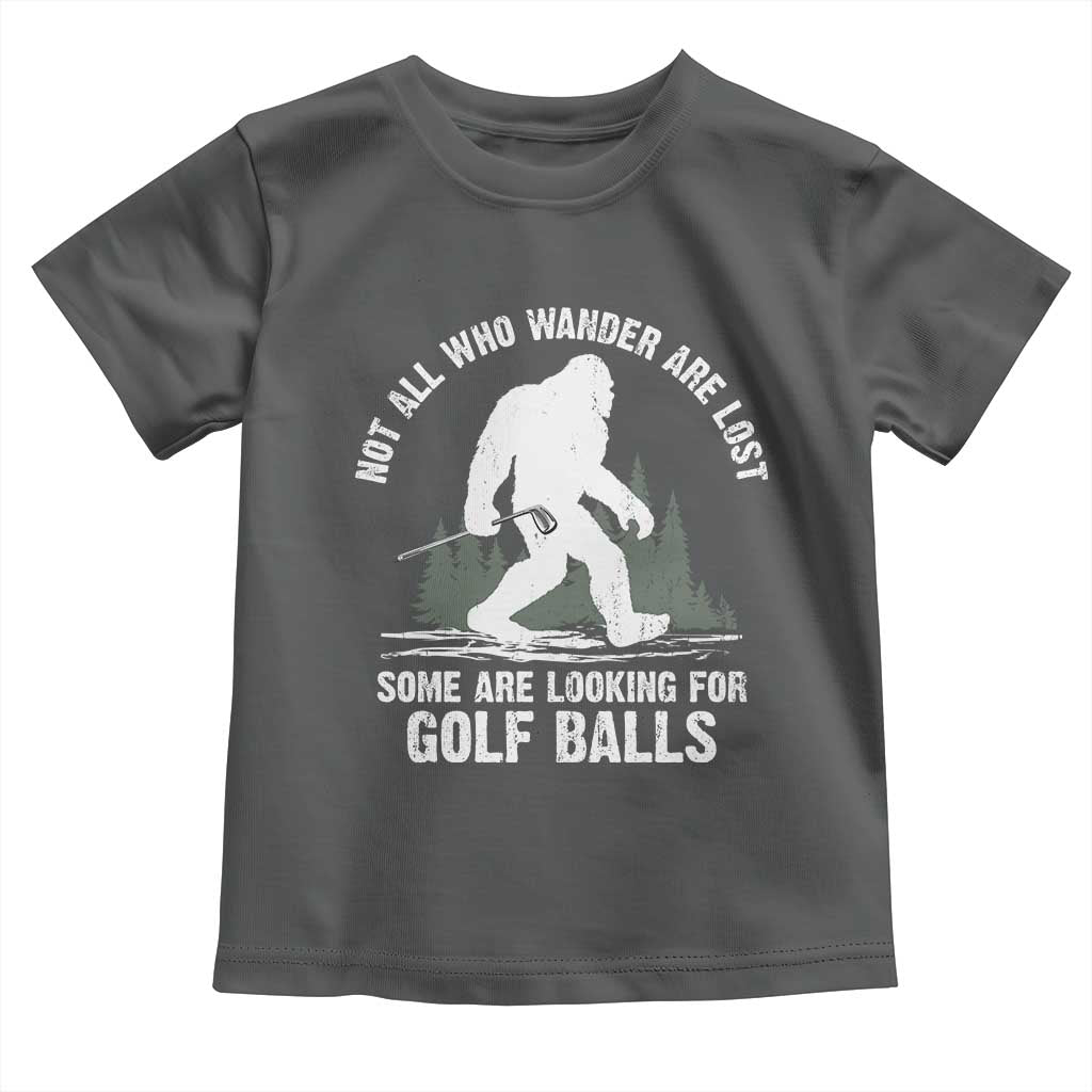 Not All Who Wander Are Lost Bigfoot Looking For Golf Balls Toddler T Shirt Vintage Golfs Lover Sasquatch Golfing TS10 Dark Heather Print Your Wear