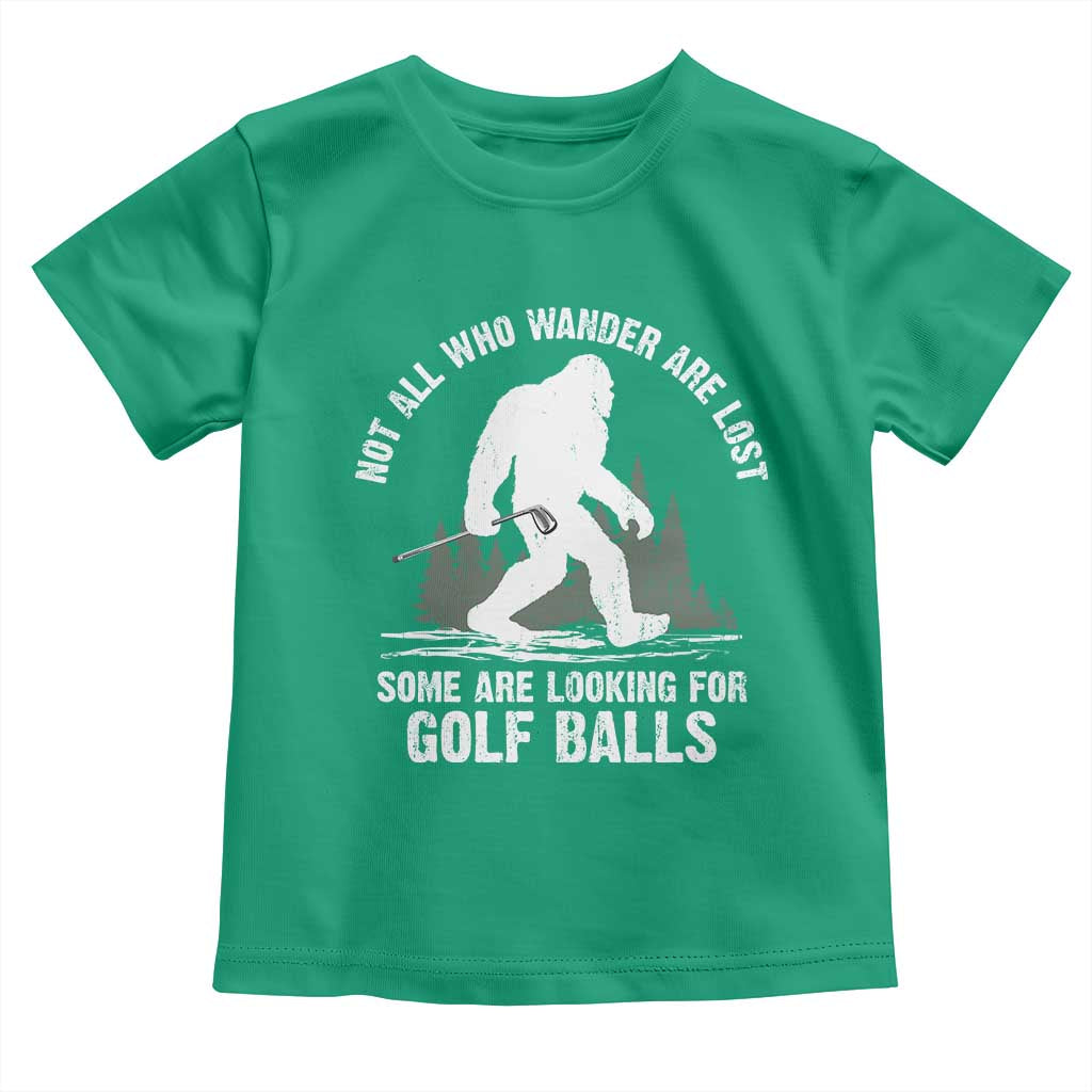 Not All Who Wander Are Lost Bigfoot Looking For Golf Balls Toddler T Shirt Vintage Golfs Lover Sasquatch Golfing TS10 Irish Green Print Your Wear