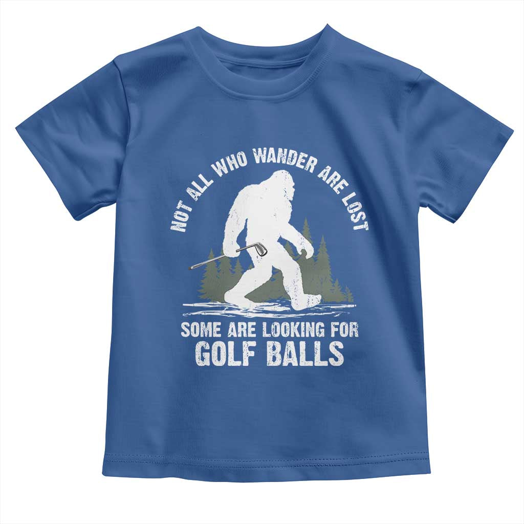 Not All Who Wander Are Lost Bigfoot Looking For Golf Balls Toddler T Shirt Vintage Golfs Lover Sasquatch Golfing TS10 Royal Blue Print Your Wear