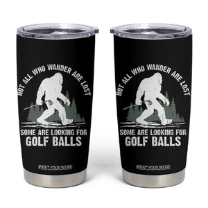 Not All Who Wander Are Lost Bigfoot Looking For Golf Balls Tumbler Cup Vintage Golfs Lover Sasquatch Golfing TS10 Black Print Your Wear