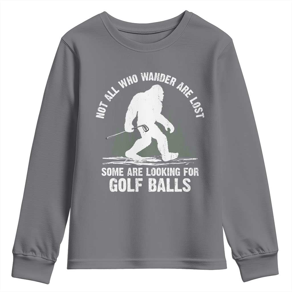 Not All Who Wander Are Lost Bigfoot Looking For Golf Balls Youth Sweatshirt Vintage Golfs Lover Sasquatch Golfing TS10 Charcoal Print Your Wear