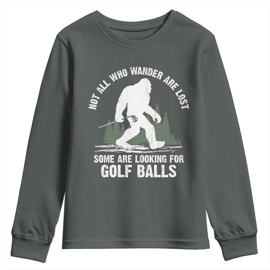 Not All Who Wander Are Lost Bigfoot Looking For Golf Balls Youth Sweatshirt Vintage Golfs Lover Sasquatch Golfing TS10 Dark Heather Print Your Wear