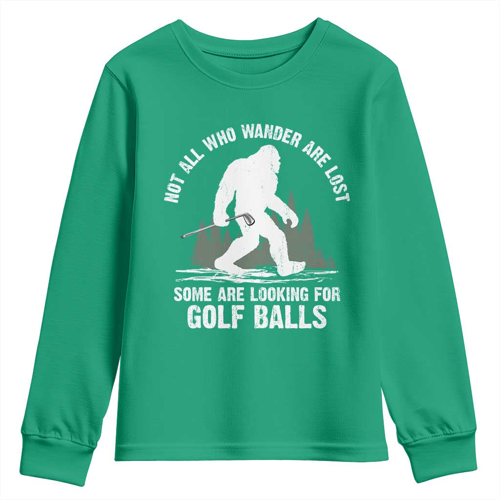 Not All Who Wander Are Lost Bigfoot Looking For Golf Balls Youth Sweatshirt Vintage Golfs Lover Sasquatch Golfing TS10 Irish Green Print Your Wear