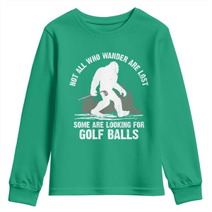 Not All Who Wander Are Lost Bigfoot Looking For Golf Balls Youth Sweatshirt Vintage Golfs Lover Sasquatch Golfing TS10 Irish Green Print Your Wear
