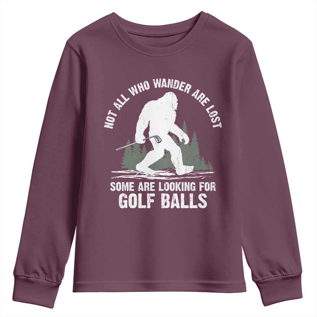 Not All Who Wander Are Lost Bigfoot Looking For Golf Balls Youth Sweatshirt Vintage Golfs Lover Sasquatch Golfing TS10 Maroon Print Your Wear
