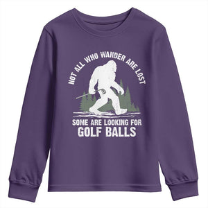Not All Who Wander Are Lost Bigfoot Looking For Golf Balls Youth Sweatshirt Vintage Golfs Lover Sasquatch Golfing TS10 Purple Print Your Wear