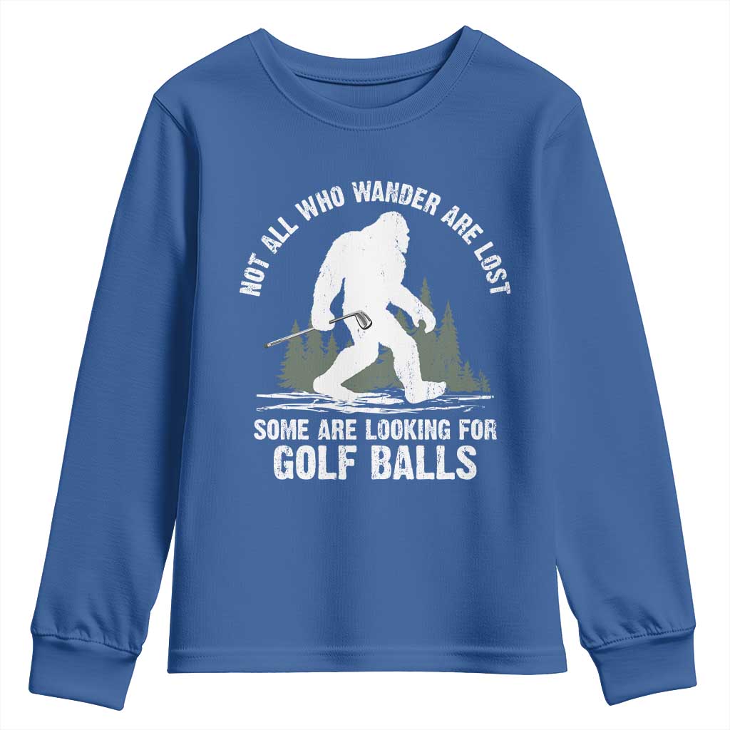 Not All Who Wander Are Lost Bigfoot Looking For Golf Balls Youth Sweatshirt Vintage Golfs Lover Sasquatch Golfing TS10 Royal Blue Print Your Wear