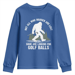Not All Who Wander Are Lost Bigfoot Looking For Golf Balls Youth Sweatshirt Vintage Golfs Lover Sasquatch Golfing TS10 Royal Blue Print Your Wear