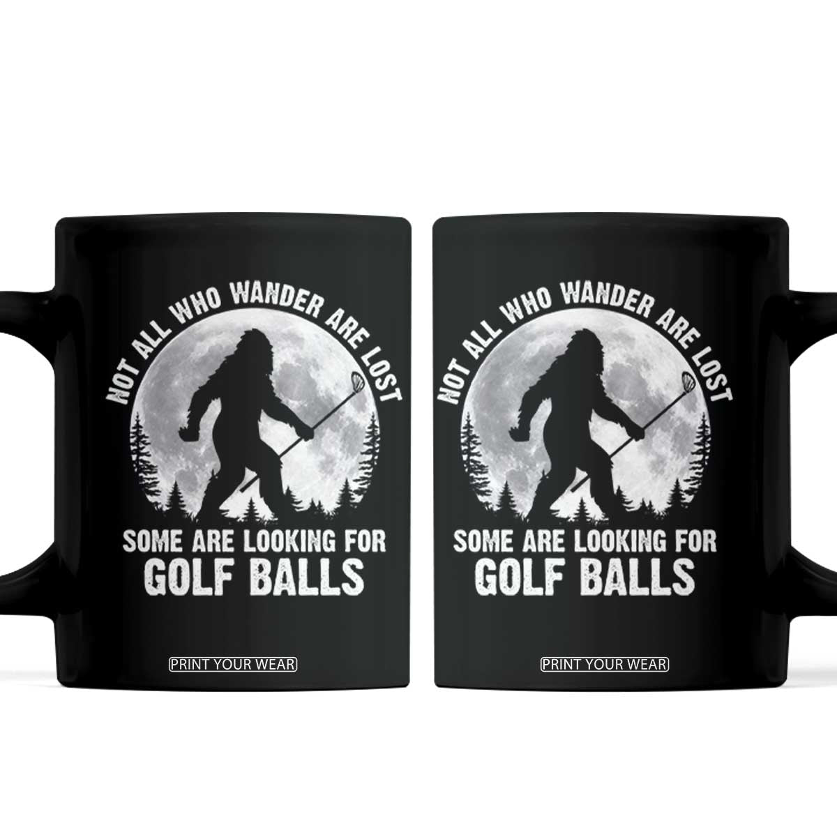 Not All Who Wander Are Lost Bigfoot Looking For Golf Balls Coffee Mug Vintage Golfs Lover Sasquatch Golfing Full Moon TS10 Black Print Your Wear