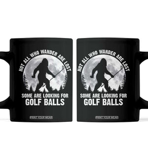 Not All Who Wander Are Lost Bigfoot Looking For Golf Balls Coffee Mug Vintage Golfs Lover Sasquatch Golfing Full Moon TS10 Black Print Your Wear