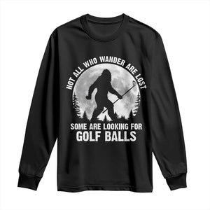Not All Who Wander Are Lost Bigfoot Looking For Golf Balls Long Sleeve Shirt Vintage Golfs Lover Sasquatch Golfing Full Moon TS10 Black Print Your Wear
